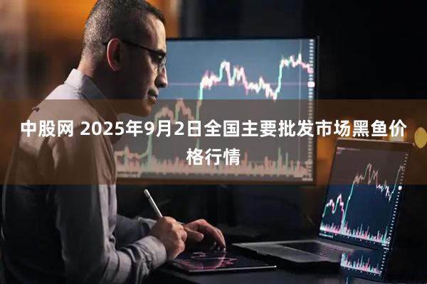 中股网 2025年9月2日全国主要批发市场黑鱼价格行情